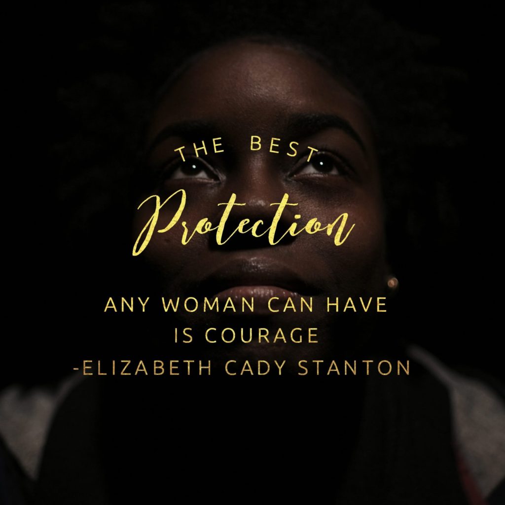 The best protection any woman can have is courage. — Elizabeth Cady Stanton